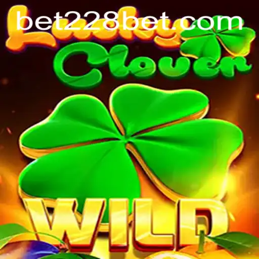 Discover the Thrills of LuckyClover and Uncover the Excitement of 228bet